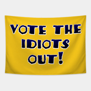 Vote the idiots out! Tapestry