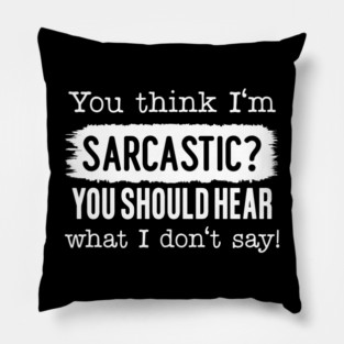 You Think I'm Sarcastic? Pillow