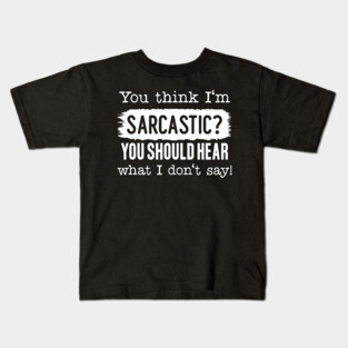 You Think I'm Sarcastic? Kids T-Shirt
