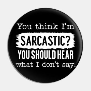 You Think I'm Sarcastic? Pin