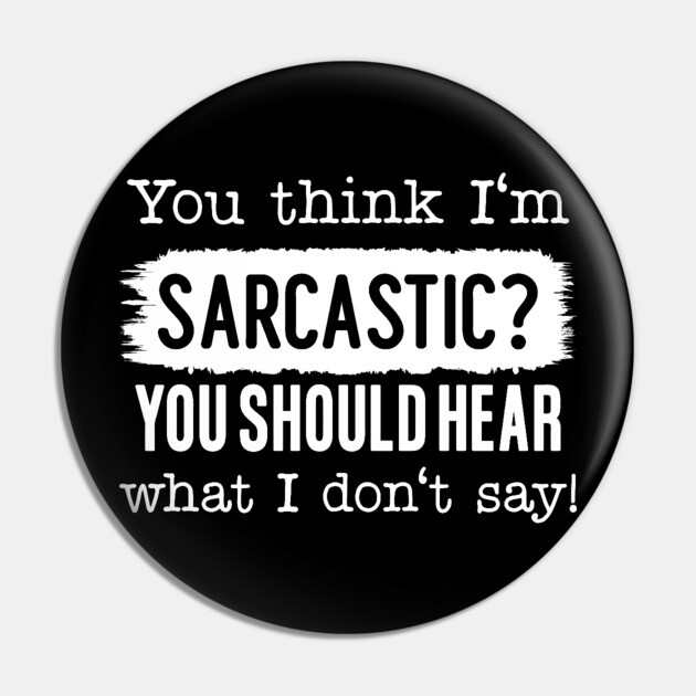 You Think I'm Sarcastic? Pin by UrbanLifeApparel