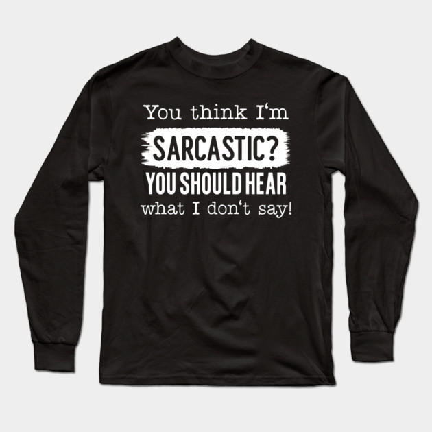You Think I'm Sarcastic? Long Sleeve T-Shirt by UrbanLifeApparel