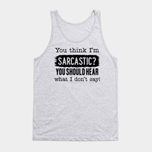You Think I'm Sarcastic? Tank Top