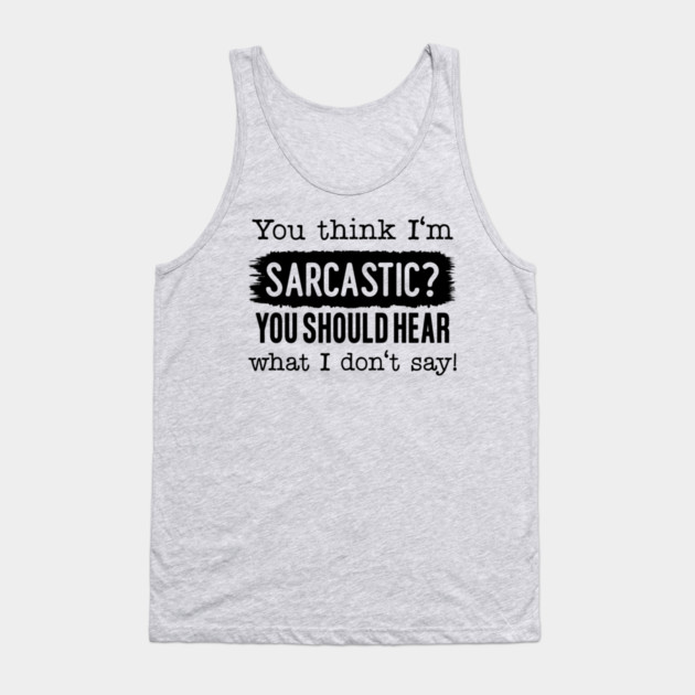 You Think I'm Sarcastic? Tank Top by UrbanLifeApparel