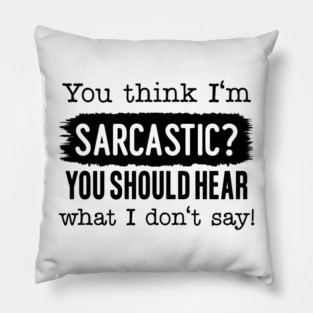 You Think I'm Sarcastic? Pillow