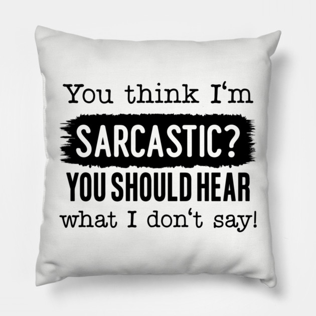 You Think I'm Sarcastic? Pillow by UrbanLifeApparel
