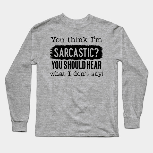 You Think I'm Sarcastic? Long Sleeve T-Shirt by UrbanLifeApparel