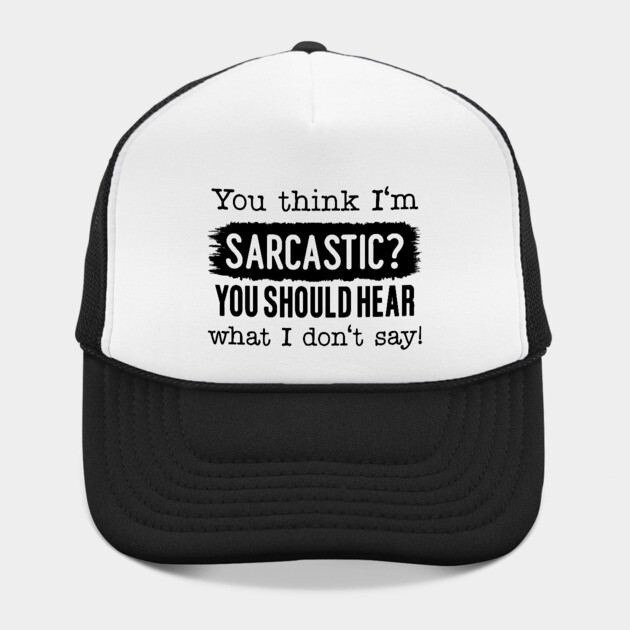You Think I'm Sarcastic? by UrbanLifeApparel