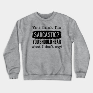 You Think I'm Sarcastic? Crewneck Sweatshirt