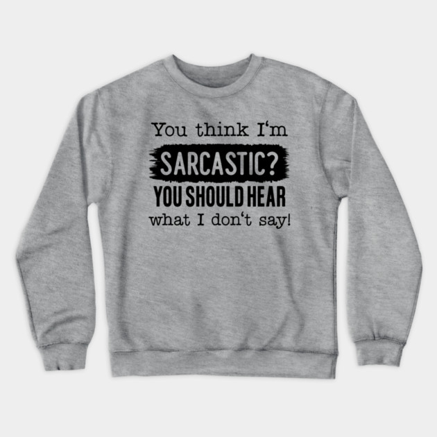 You Think I'm Sarcastic? Crewneck Sweatshirt by UrbanLifeApparel