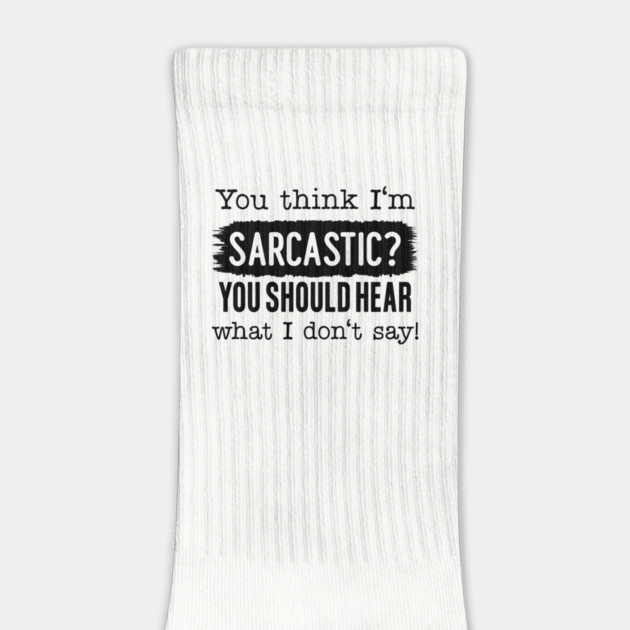 You Think I'm Sarcastic? by UrbanLifeApparel
