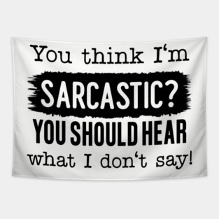 You Think I'm Sarcastic? Tapestry
