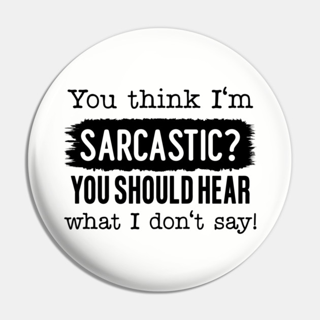 You Think I'm Sarcastic? Pin by UrbanLifeApparel