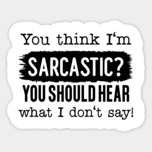 You Think I'm Sarcastic? Magnet