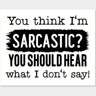 You Think I'm Sarcastic? Posters and Art