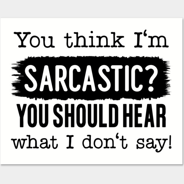 You Think I'm Sarcastic? Wall Art by UrbanLifeApparel