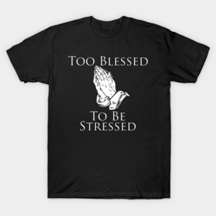 Too Blessed To Be Stressed T-Shirt