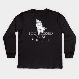 Too Blessed To Be Stressed, prayer, faith, prayer Kids Long Sleeve T-Shirt