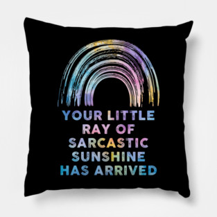 Your Little Ray Of Sarcastic Sunshine Has Arrived Pillow