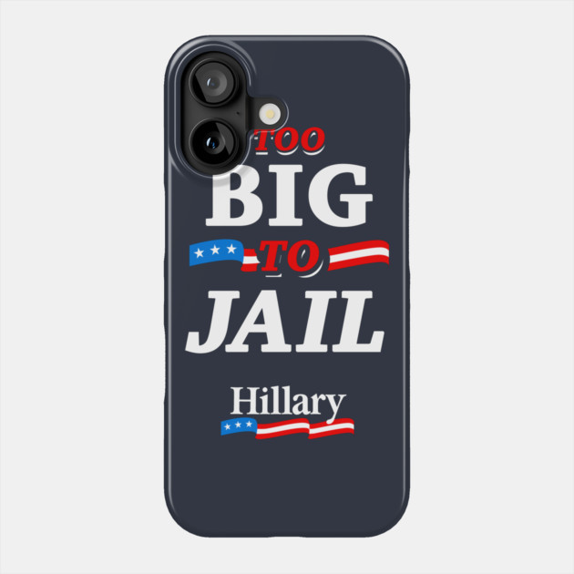 Too Big To Jail Hillary Phone Case by dumbshirts