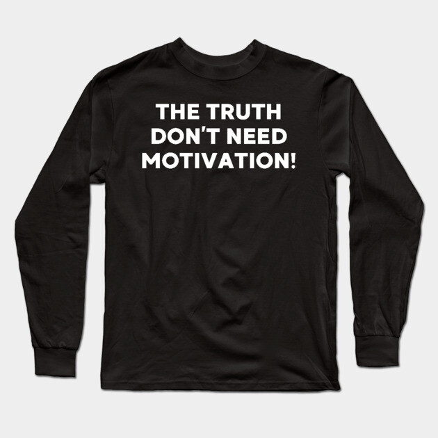 The Truth don’t need motivation Long Sleeve T-Shirt by UrbanLifeApparel