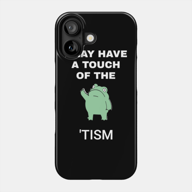 I May Have A Touch Of The Tism Phone Case by RansomBergnaum