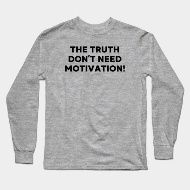 The Truth don’t need motivation Long Sleeve T-Shirt by UrbanLifeApparel