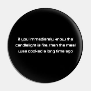 If you immediately know the candlelight is fire, the meal was cooked a long time ago Pin