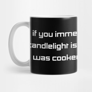 If you immediately know the candlelight is fire, the meal was cooked a long time ago Mug