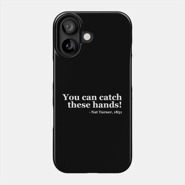 You Can Catch These Hands - Nat Turner Phone Case by UrbanLifeApparel