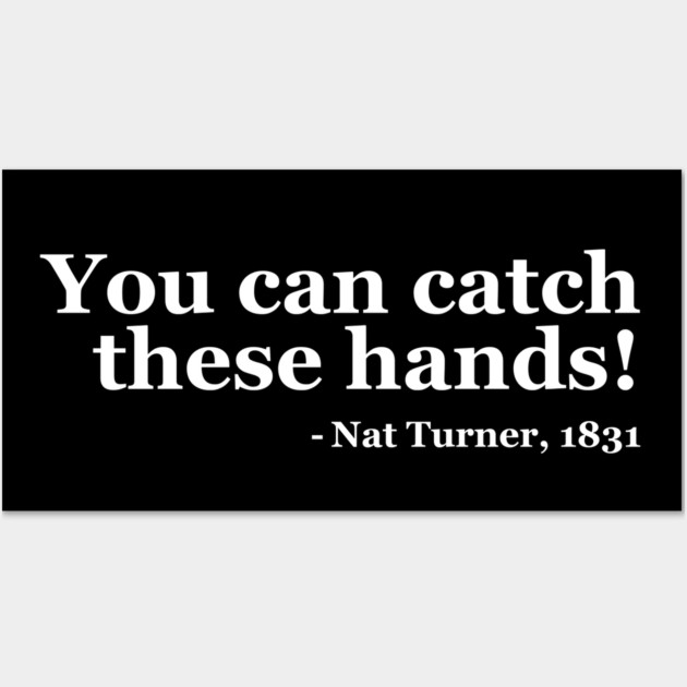 You Can Catch These Hands - Nat Turner Wall Art by UrbanLifeApparel