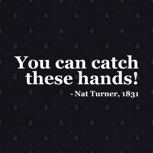 You Can Catch These Hands - Nat Turner by UrbanLifeApparel