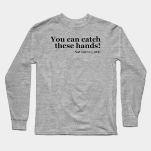 You Can Catch These Hands - Nat Turner Long Sleeve T-Shirt
