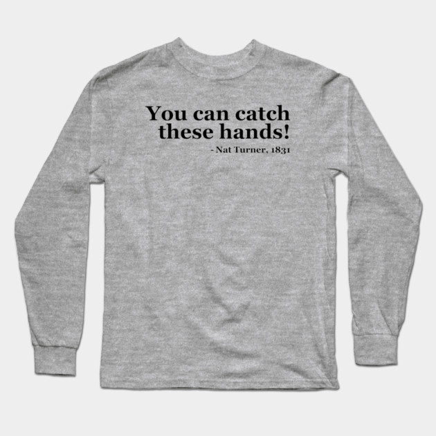 You Can Catch These Hands - Nat Turner Long Sleeve T-Shirt by UrbanLifeApparel