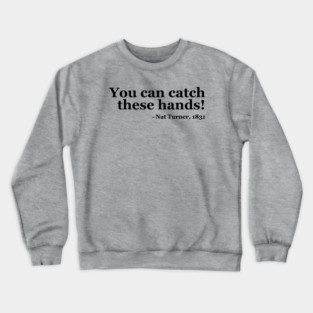 You Can Catch These Hands - Nat Turner Crewneck Sweatshirt