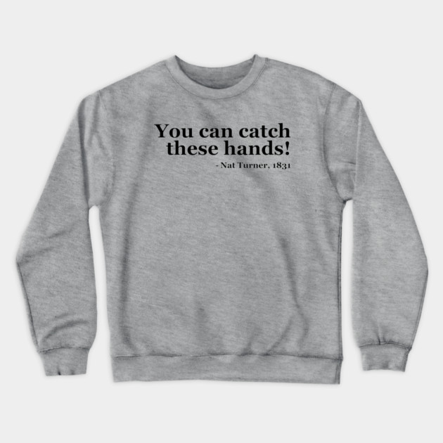 You Can Catch These Hands - Nat Turner Crewneck Sweatshirt by UrbanLifeApparel