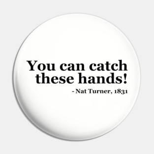 You Can Catch These Hands - Nat Turner Pin