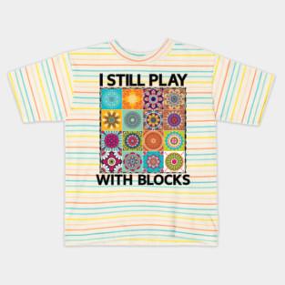 I Still Play With Blocks Funny Quilter Quilting Quilt Sewing Kids T-Shirt