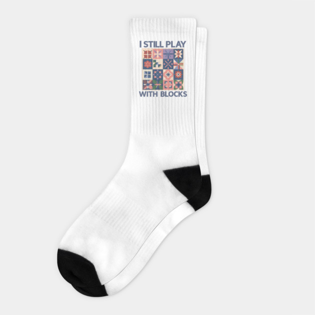 I Still Play With Blocks Funny Quilter Quilting Quilt Socks by BEZZAIM