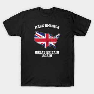 Make America Great Britain Again British Flag Nationalism Country Patriotic Gift T-Shirt