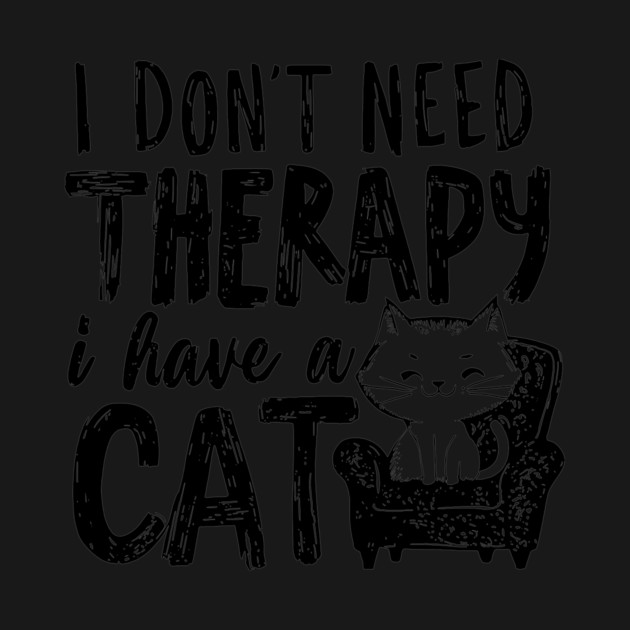 I Dont Need Therapy I Have A Cat by CreativeSage