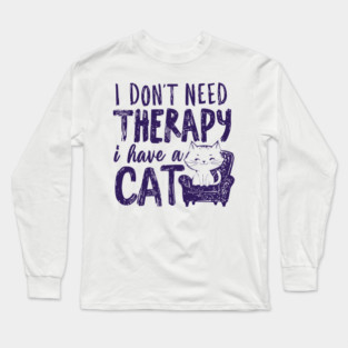 I Dont Need Therapy I Have A Cat Long Sleeve T-Shirt