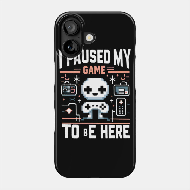 I Paused My Game To Be Here – Funny Gamer Quote Graphic Phone Case by MakerMind8.2