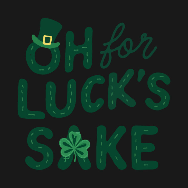 St Patricks Day Oh For Lucks Sake by The WYLD Tribe