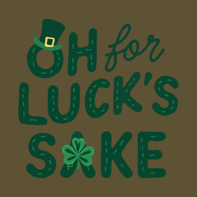 St Patricks Day Oh For Lucks Sake by The WYLD Tribe