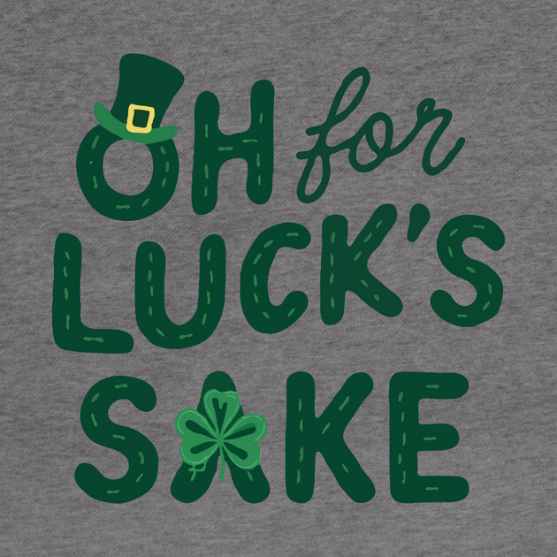 St Patricks Day Oh For Lucks Sake by The WYLD Tribe