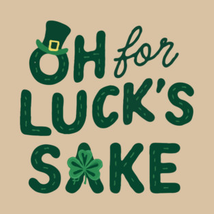 St Patricks Day Oh For Lucks Sake T-Shirt