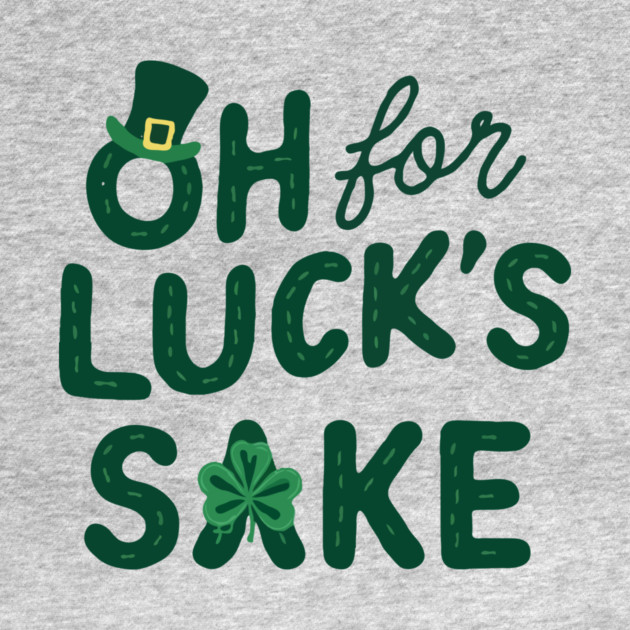 St Patricks Day Oh For Lucks Sake by The WYLD Tribe