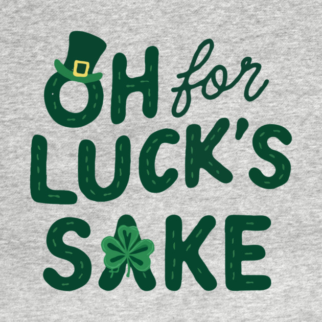 St Patricks Day Oh For Lucks Sake by The WYLD Tribe