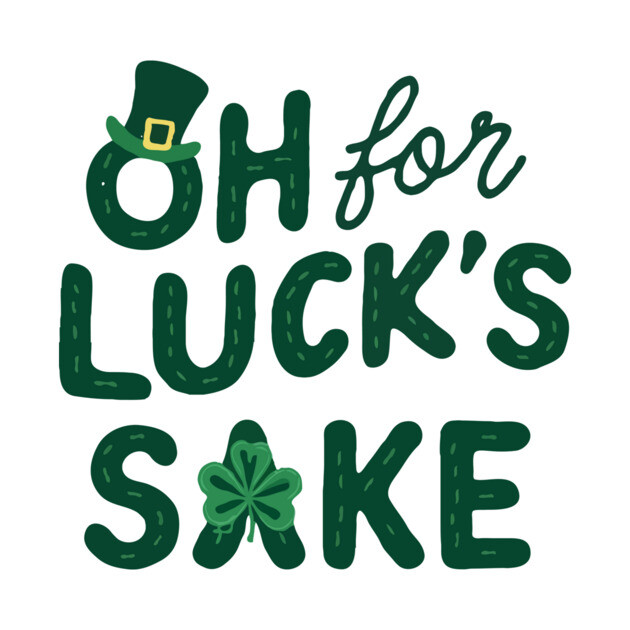 St Patricks Day Oh For Lucks Sake by The WYLD Tribe